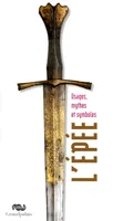 L'épée / usages, mythes et symboles : exposition, Paris, Musée national du Moyen Age-Thermes de Clun, usages, mythes et symboles