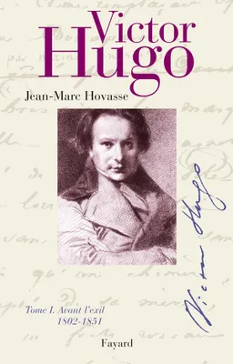 Victor Hugo., I, Avant l'exil, Victor Hugo, tome 1, Avant l'exil (1802-1851)