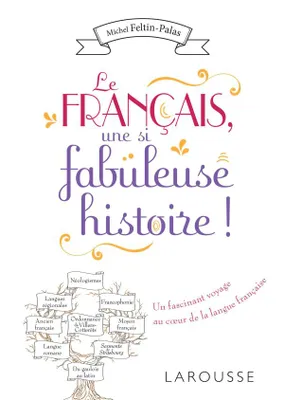 Le français, une si fabuleuse histoire ! / un fascinant voyage au coeur de la langue française