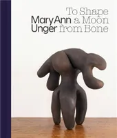 Mary Ann Unger To Shape a Moon from Bone /anglais