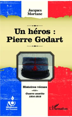 Un héros : Pierre Godart, Histoires vécues - Guerre secrète 1914-1918