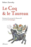 Le Coq Et Le Taureau, comment le marquis de Baroncelli a inventé la Camargue
