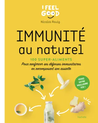 Immunité au naturel, 100 super-aliments pour renforcer ses défenses immunitaires en recomposant son assiette