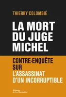 La Mort du juge Michel. Contre-enquête sur l'assassinat d'un incorruptible