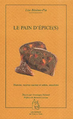 Le pain d'épice(s), histoires, recettes sucrées et salées, anecdotes - Lise Bésème-Pia