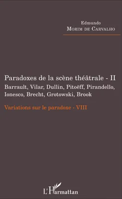 Variations sur le paradoxe, 8, Paradoxes de la scène théâtrale - II Barrault, Vilar, Dullin, Pitoëff, Pirandello, Ionesco, Brecht, Grotowski, Brook, Variations sur le paradoxe - VIII