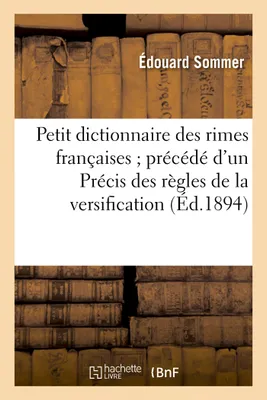 Petit dictionnaire des rimes françaises précédé d'un Précis des règles de la versification