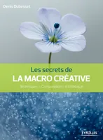 Les secrets de la macro créative, Techniques - Composition - Esthétique