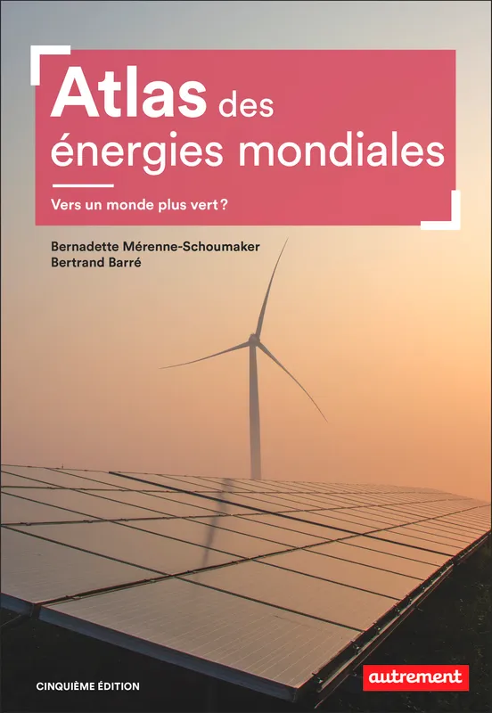 Atlas des énergies mondiales, Vers un monde plus vert ? Anne Bailly, Bernadette Merenne-Schoumaker, Bertrand Barré