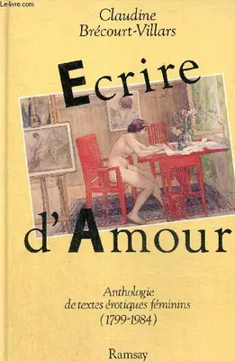 Ecrire d'Amour. Anthologie de textes érotiques féminins (1799-1984), anthologie de textes érotiques féminins