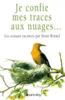 Je confie mes traces aux nuages...  , Les oiseaux racontés par Henri Brunel