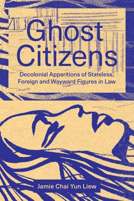 Ghost Citizens, Decolonial Apparitions of Stateless, Foreign and Wayward Figures in Law