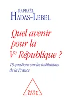 Quel avenir pour la Ve République ?, 18 questions sur les institutions de la France