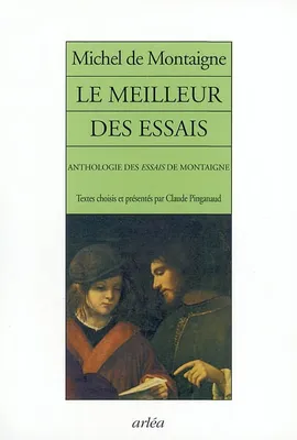 Le Meilleur des essais : Anthologie des essais de Montaigne Pinganaud, Claude; Montaigne, Michel de and Pinganaud, C., anthologie des 