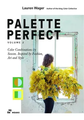 Palette Perfect, Vol. 2. Color Combinations by Season. Inspired by Fashion, Art and Style. /anglais