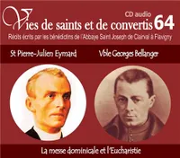 CD -vies de saints et convertis 64 saint Pierre-Julien Eymard - vénérable Georges Bellanger - la messe dominicale & l'eucharistie - CD364