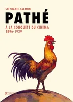 Pathé, A la conquête du cinéma. 1896-1929