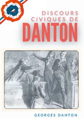Discours civiques de Danton, suivis du Mémoire des fils de Danton écrit en 1846 contre les accusations de vénalité portées contre leur père