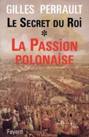 Le Secret du Roi., [1], [La passion polonaise], Le Secret du Roi, La Passion polonaise
