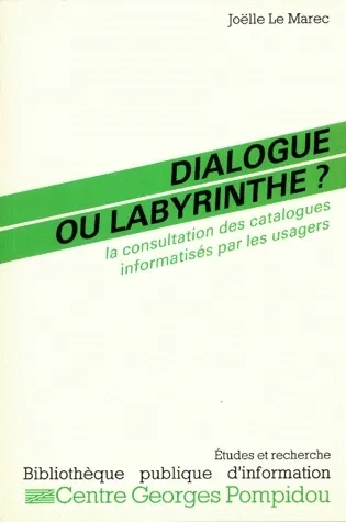 Dialogue ou labyrinthe ?, La consultation des catalogues informatisés par les usagers Joëlle Le Marec