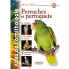 1, Atlas de l'ornithologie - Volume 1, Perruches et Perroquets