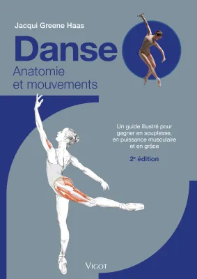 Danse anatomie et mouvements, UN GUIDE ILLUSTRÉ POUR GAGNER EN SOUPLESSE, EN PUISSANCE MUSCULAIRE ET EN GRÂCE