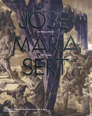 José Maria Sert, le Titan à l'oeuvre (1874-1945), le Titan à l'oeuvre, 1874-1945