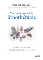 Manuel de lithothérapie - Rituels pour purifier, recharger et protéger les cristaux, Rituels pour purifier, recharger et protéger les cristaux