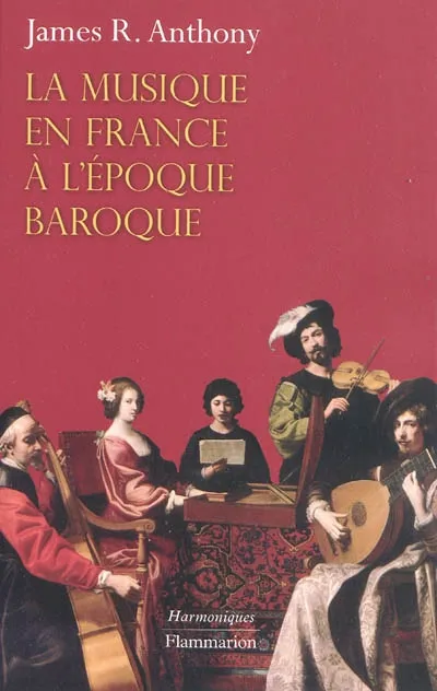 Livres Arts Écrits sur l'art La Musique en France à l'époque baroque, De Beaujoyeulx à Rameau James R. Anthony