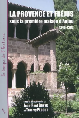 Provence et frejus sous la première maison d'anjou 1246 1382, [actes du colloque historique de Fréjus, 4-5 octobre 2008]