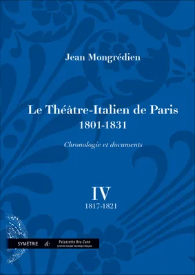 Le Théâtre-italien de Paris, 1801-1931, Volume IV, 1817-1821, Le Théâtre-Italien de Paris (1801-1831), chronologie et documents, vol. IV, vol. IV