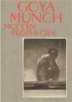 Goya and Munch: Modern Prophecies /anglais
