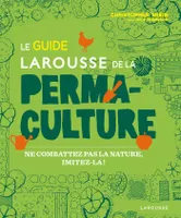 Le guide Larousse de la permaculture, Ne combattez pas la nature, imitez-la !