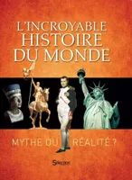 L'Incroyable Histoire du monde - Mythe ou réalité ?