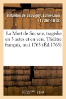 La Mort de Socrate, tragédie en 3 actes et en vers. Théâtre français, mai 1763