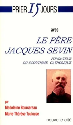 Prier 15 jours avec le père Jacques Sevin, Fondateur du scoutisme catholique