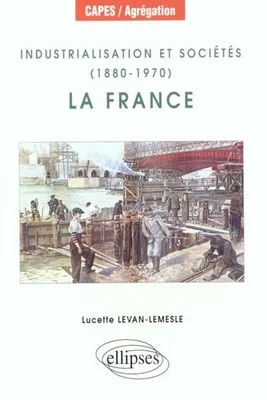 Industrialisation et sociétés (1880-1970) : la France, la France