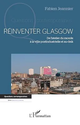 Réinventer Glasgow, De l'atelier du monde à la ville postindustrielle et au-delà