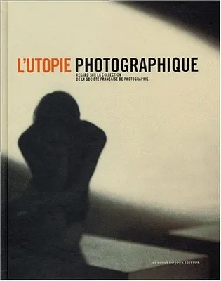 L'utopie photographique, regard sur la collection de la Société française de photographie