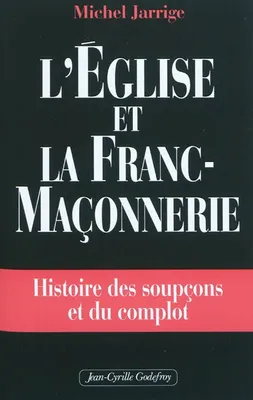 Eglise Et La Franc-Maconnerie (L'), histoire des soupçons et du complot