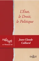 Mélanges en l'honneur de Jean-Claude Colliard, L'Etat, le droit, le politique