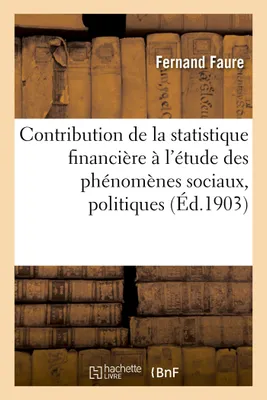 Rapport sur la contribution que peut apporter la statistique financière, à l'étude des phénomènes sociaux, politiques, économiques et juridiques