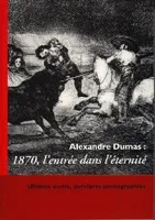 Alexandre Dumas : 1870 l'Entrée dans l'éternite