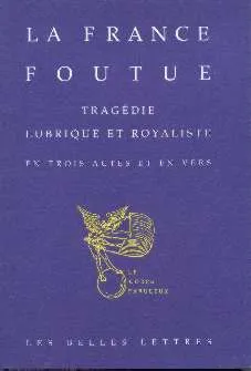 France Foutue (La), tragédie lubrique et royaliste en trois actes et en vers