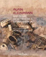 Alain Kleinmann, UNE  UVRE, DE LA MÉMOIRE À LA TRANSMISSION