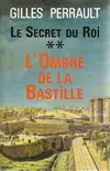 Le secret du roi Tome II : L'ombre de la Bastille, roman
