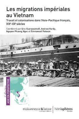 Les Migrations impériales au Vietnam, Travail et colonisations dans l'Asie-Pacifique français, XIXe-XXe siècles