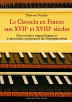 Le clavecin en France aux XVIIe et XVIIIe siècles, Découvertes organologiques et nouvelles techniques de l'interprétation