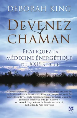 Devenez chaman - Pratiquez la médecine énergétique du XXIe siècle, Pratiquez la médecine énergétique du XXIe siècle