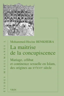 La maîtrise de la concupiscence, Mariage, célibat et continence sexuelle en islam des origines au xe-xvie siècles
